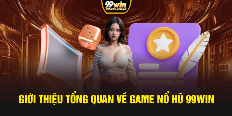 Giới thiệu tổng quan về game nổ hũ 99win