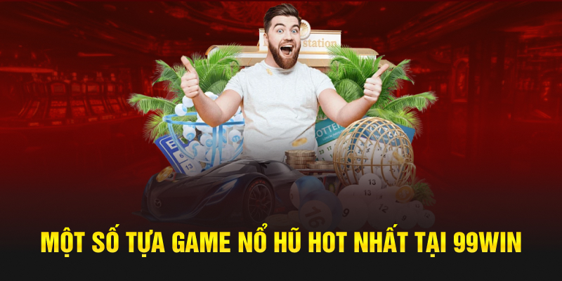 Một số tựa game nổ hũ hot nhất tại 99win