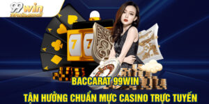 Baccarat 99win – Tận hưởng chuẩn mực casino trực tuyến