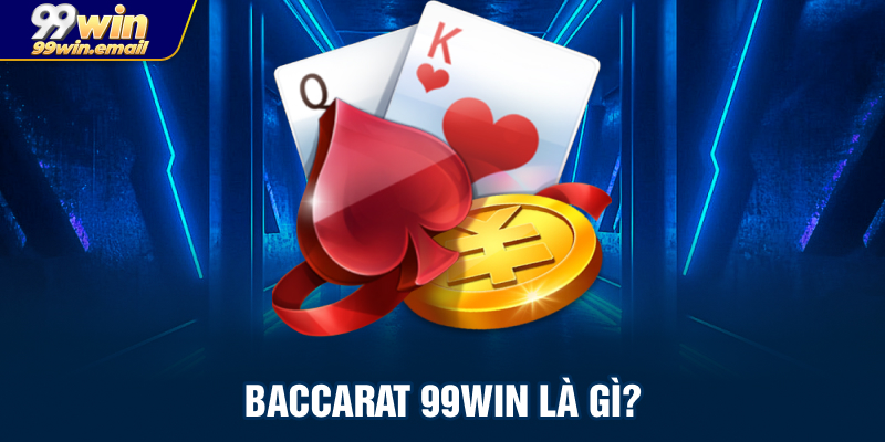 Tìm hiểu Baccarat 99win là gì?