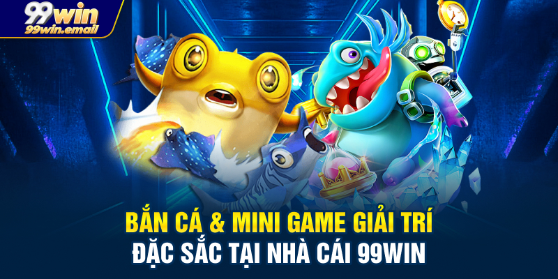 Bắn Cá & Mini Game Giải Trí Đa Dạng, Phong Phú
