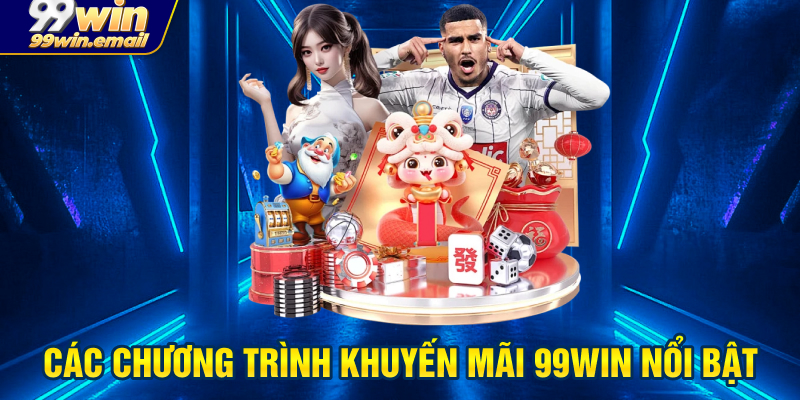 Các chương trình khuyến mãi 99win nổi bật