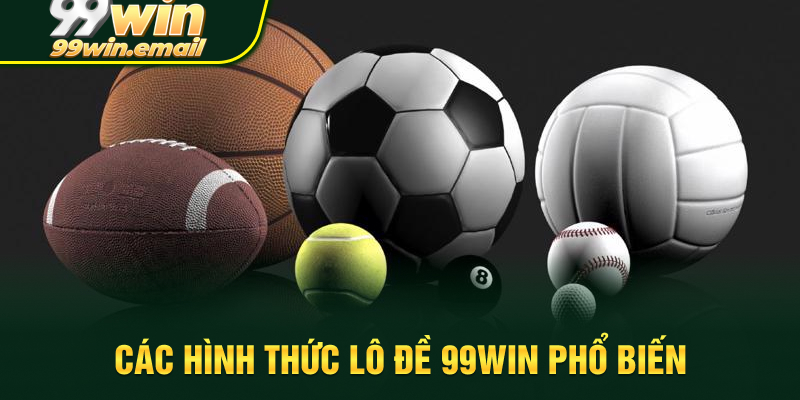 Các hình thức lô đề tại nhà cái 99win phổ biến