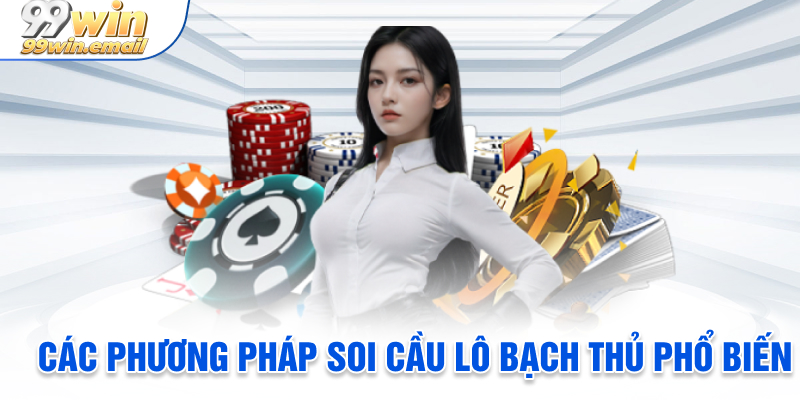 Các phương pháp soi cầu lô bạch thủ phổ biến