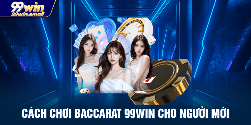 Cách chơi Baccarat 99win cho người mới