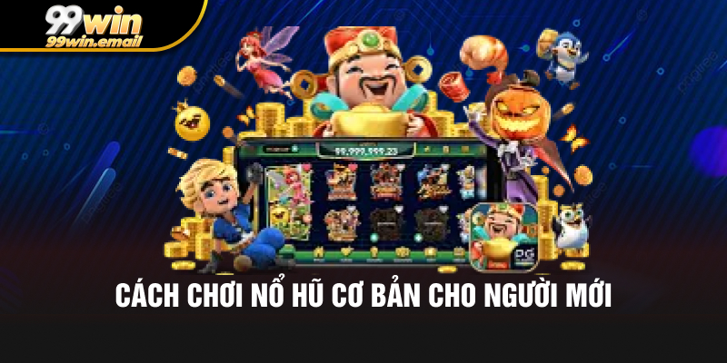 Cách chơi nổ hũ cơ bản cho người mới