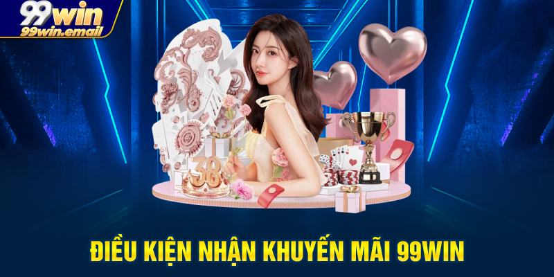 Điều kiện nhận khuyến mãi 99win và cách tham gia