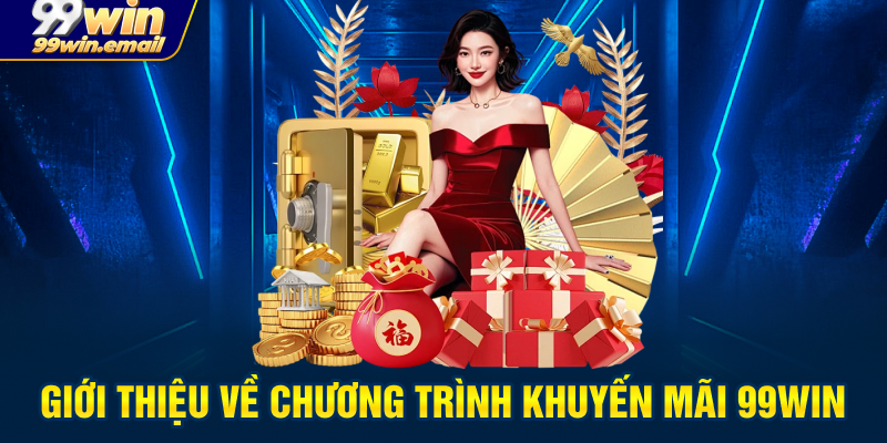 Giới thiệu về chương trình khuyến mãi 99Win