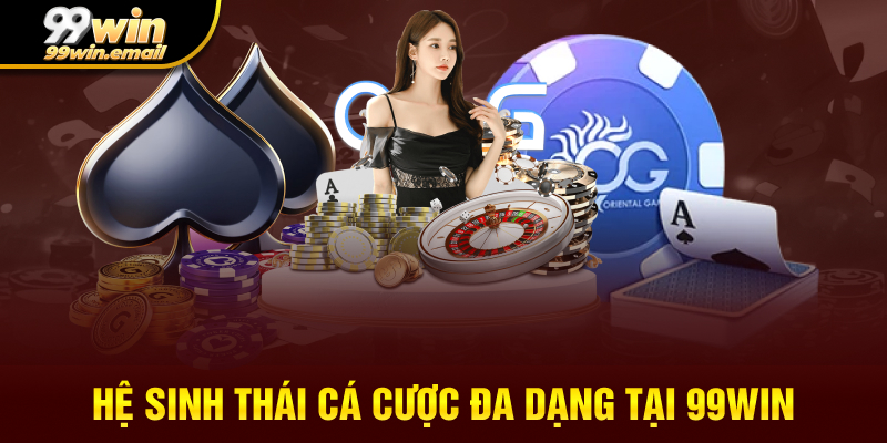 Hệ sinh thái cá cược đa dạng tại 99win
