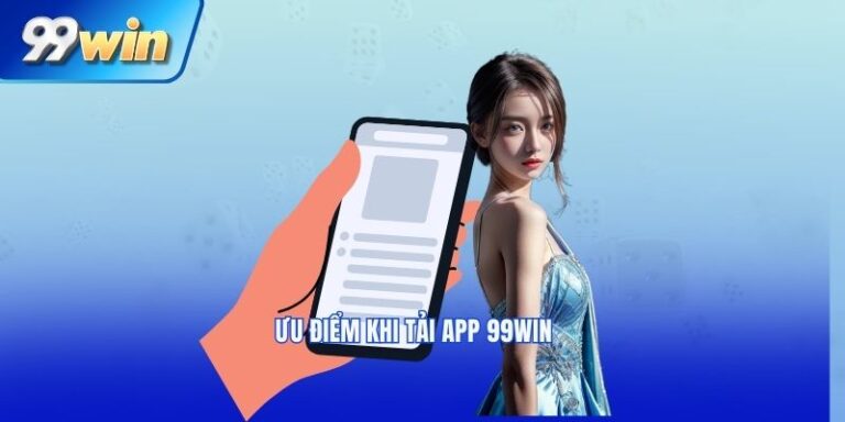 Ưu điểm khiTải app 99win về máy