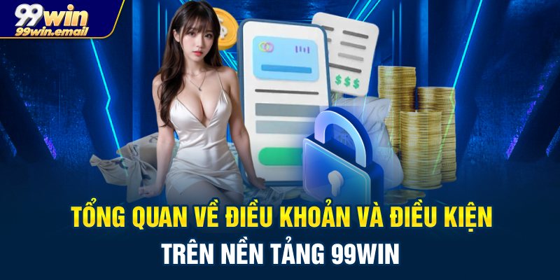 Tổng quan về điều khoản và điều kiện trên nền tảng 99win