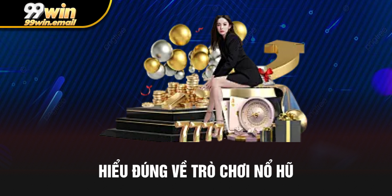 Tìm hiểu đúng về trò chơi nổ hũ